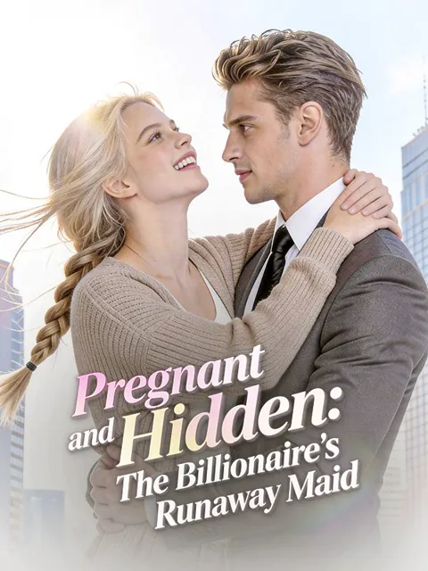 Pregnant and Hidden:The Billionaire's Runaway Maid