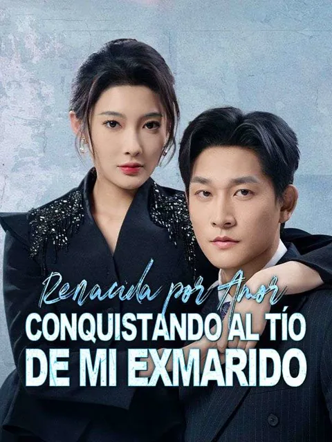 Renacida por Amor: Conquistando al Tío de Mi Exmarido