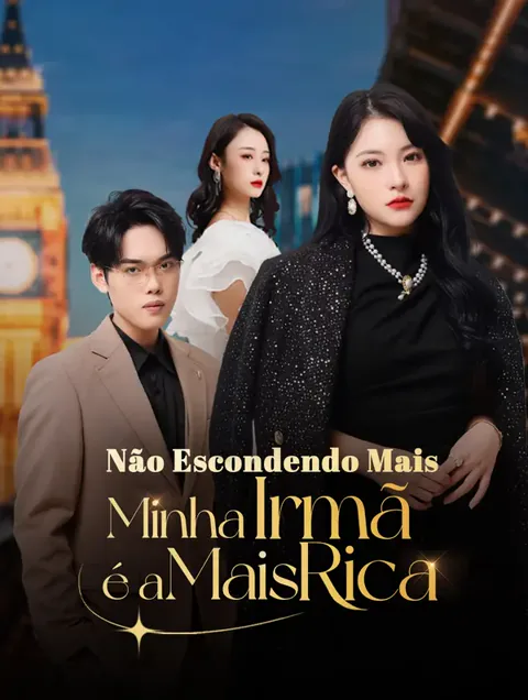 Não Escondendo Mais—Minha Irmã é a Mais Rica!